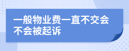 一般物業(yè)費(fèi)一直不交會不會被起訴