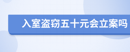 入室盜竊五十元會(huì)立案嗎