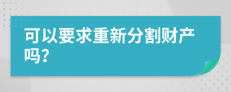 可以要求重新分割財產嗎？