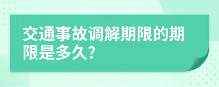 交通事故調(diào)解期限的期限是多久？