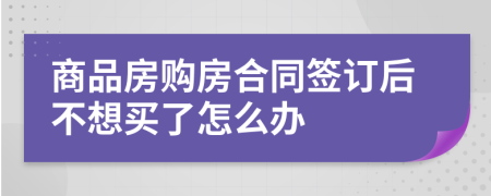 商品房購房合同簽訂后不想買了怎么辦