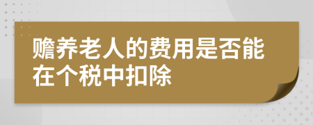 贍養(yǎng)老人的費(fèi)用是否能在個(gè)稅中扣除