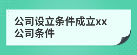 公司設(shè)立條件成立xx公司條件