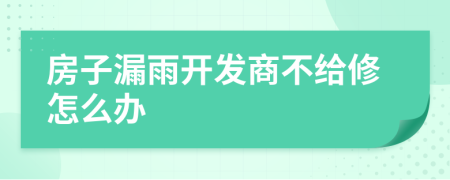 房子漏雨開發(fā)商不給修怎么辦