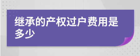 繼承的產(chǎn)權(quán)過戶費用是多少