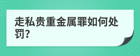 走私貴重金屬罪如何處罰？