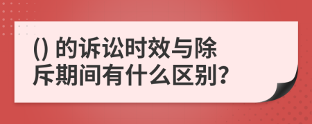 () 的訴訟時效與除斥期間有什么區(qū)別？