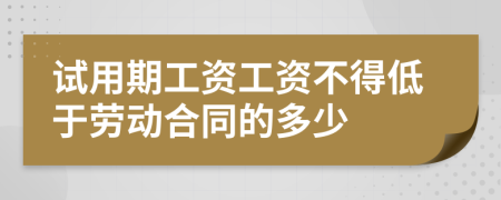 試用期工資工資不得低于勞動合同的多少