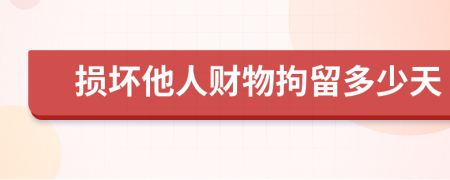 損壞他人財物拘留多少天