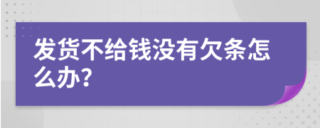 發(fā)貨不給錢沒有欠條怎么辦？