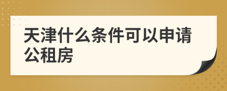 天津什么條件可以申請(qǐng)公租房