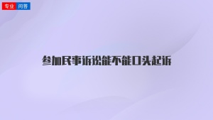 參加民事訴訟能不能口頭起訴