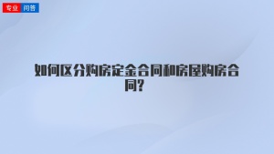 如何區(qū)分購(gòu)房定金合同和房屋購(gòu)房合同?