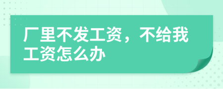 廠里不發(fā)工資，不給我工資怎么辦
