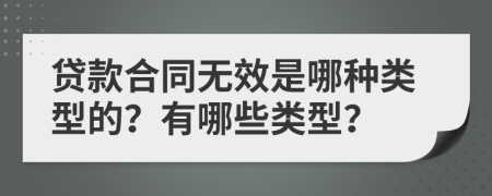貸款合同無(wú)效是哪種類型的？有哪些類型？