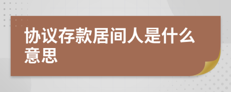 協(xié)議存款居間人是什么意思