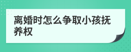離婚時(shí)怎么爭取小孩撫養(yǎng)權(quán)