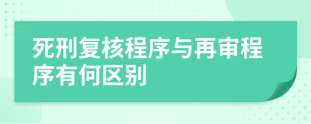 死刑復(fù)核程序與再審程序有何區(qū)別