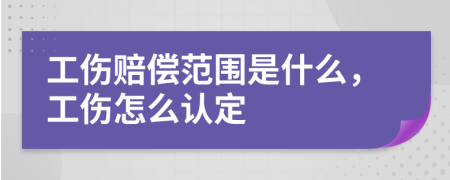 工傷賠償范圍是什么，工傷怎么認定