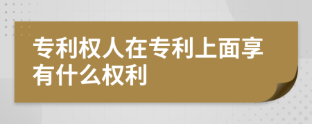 專利權(quán)人在專利上面享有什么權(quán)利