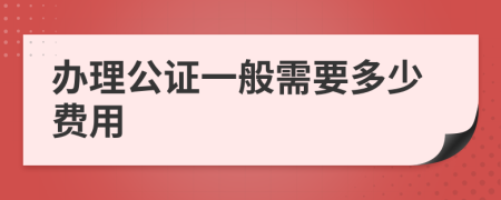 辦理公證一般需要多少費用