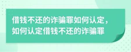借錢不還的詐騙罪如何認(rèn)定，如何認(rèn)定借錢不還的詐騙罪