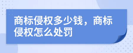 商標(biāo)侵權(quán)多少錢，商標(biāo)侵權(quán)怎么處罰