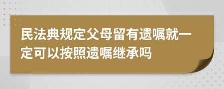 民法典規(guī)定父母留有遺囑就一定可以按照遺囑繼承嗎
