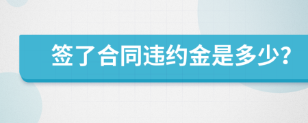 簽了合同違約金是多少？