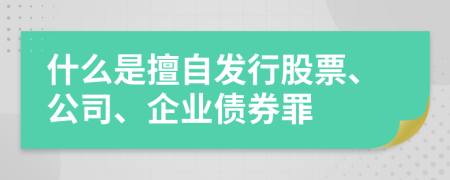 什么是擅自發(fā)行股票、公司、企業(yè)債券罪