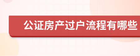 公證房產(chǎn)過戶流程有哪些