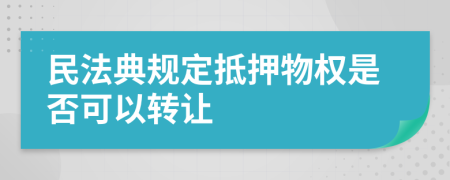 民法典規(guī)定抵押物權(quán)是否可以轉(zhuǎn)讓