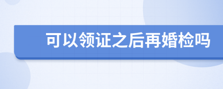 可以領(lǐng)證之后再婚檢嗎