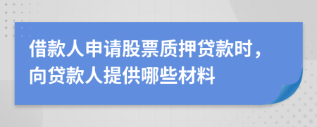 借款人申請股票質(zhì)押貸款時，向貸款人提供哪些材料