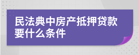 民法典中房產(chǎn)抵押貸款要什么條件