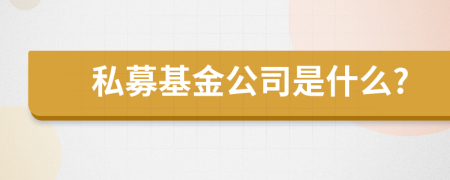 私募基金公司是什么?