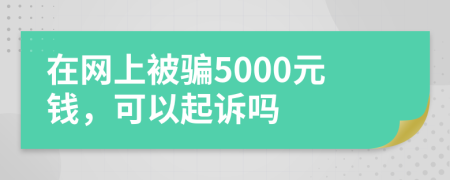 在網(wǎng)上被騙5000元錢，可以起訴嗎