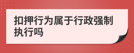 扣押行為屬于行政強(qiáng)制執(zhí)行嗎
