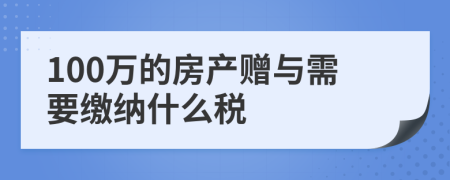 100萬的房產(chǎn)贈(zèng)與需要繳納什么稅
