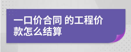  一口價合同 的工程價款怎么結(jié)算