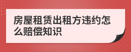 房屋租賃出租方違約怎么賠償知識