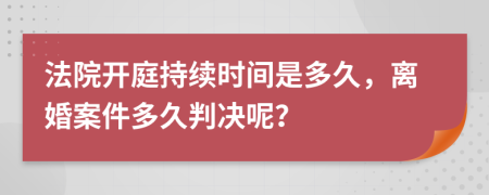 法院開庭持續(xù)時(shí)間是多久，離婚案件多久判決呢？