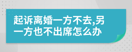 起訴離婚一方不去,另一方也不出席怎么辦