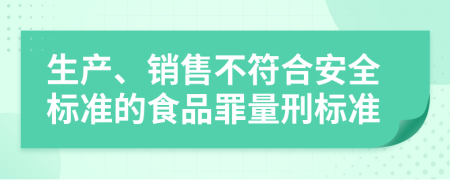 生產(chǎn)、銷售不符合安全標(biāo)準(zhǔn)的食品罪量刑標(biāo)準(zhǔn)