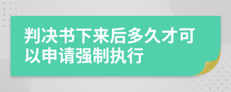 判決書下來后多久才可以申請強(qiáng)制執(zhí)行