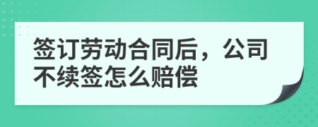 簽訂勞動(dòng)合同后，公司不續(xù)簽怎么賠償