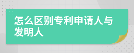怎么區(qū)別專利申請人與發(fā)明人