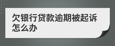 欠銀行貸款逾期被起訴怎么辦