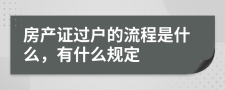 房產(chǎn)證過(guò)戶(hù)的流程是什么，有什么規(guī)定