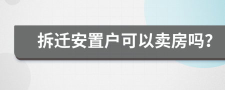 拆遷安置戶可以賣房嗎？